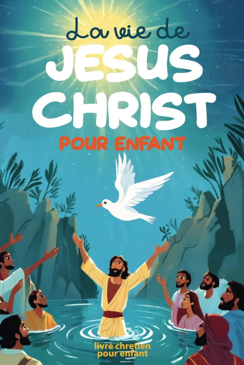 La vie de Jésus Christ pour enfant: Les plus belles histoires de Jésus Christ et du Nouveau Testament illustrées - bible enfant 6 ans à 12 ans